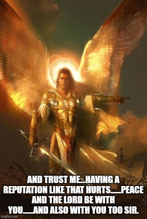 AND TRUST ME...HAVING A REPUTATION LIKE THAT HURTS......PEACE AND THE LORD BE WITH YOU......AND ALSO WITH YOU TOO SIR. | made w/ Imgflip meme maker