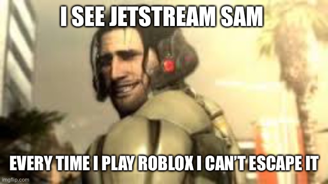 jetstream sam | I SEE JETSTREAM SAM; EVERY TIME I PLAY ROBLOX I CAN’T ESCAPE IT | image tagged in jetstream sam grin,roblox | made w/ Imgflip meme maker