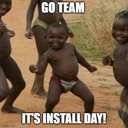 Third World Success Kid | GO TEAM; IT'S INSTALL DAY! | image tagged in memes,third world success kid | made w/ Imgflip meme maker