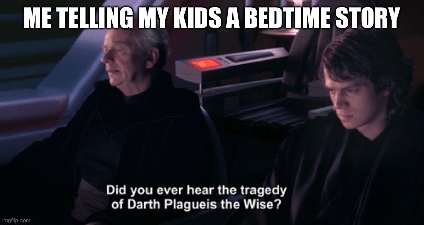 Telling my kids a bedtime story | ME TELLING MY KIDS A BEDTIME STORY | image tagged in did you hear the tragedy of darth plagueis the wise | made w/ Imgflip meme maker