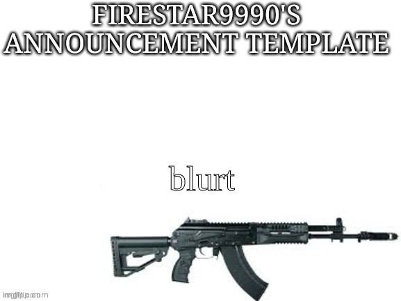 Firestar9990 announcement template (better) | blurt | image tagged in firestar9990 announcement template better | made w/ Imgflip meme maker