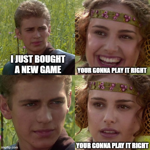 Anakin Padme 4 Panel | I JUST BOUGHT A NEW GAME; YOUR GONNA PLAY IT RIGHT; YOUR GONNA PLAY IT RIGHT | image tagged in anakin padme 4 panel | made w/ Imgflip meme maker