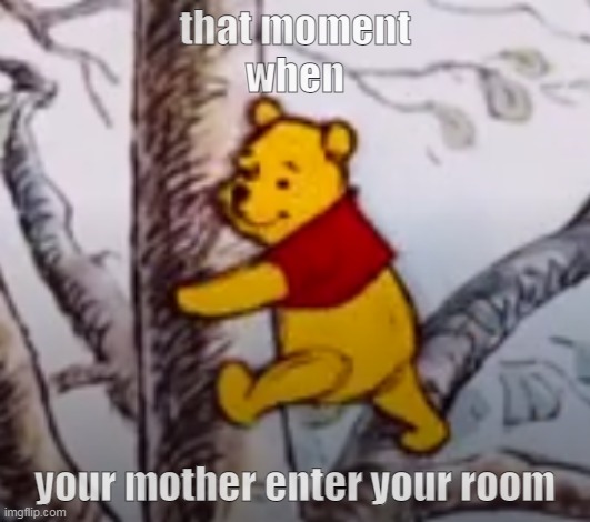 cut it down | that moment
when; your mother enter your room | image tagged in winnie tree | made w/ Imgflip meme maker