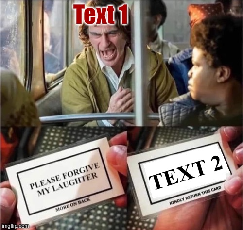 Please forgive my laughter | Text 1; TEXT 2 | image tagged in please forgive my laughter | made w/ Imgflip meme maker