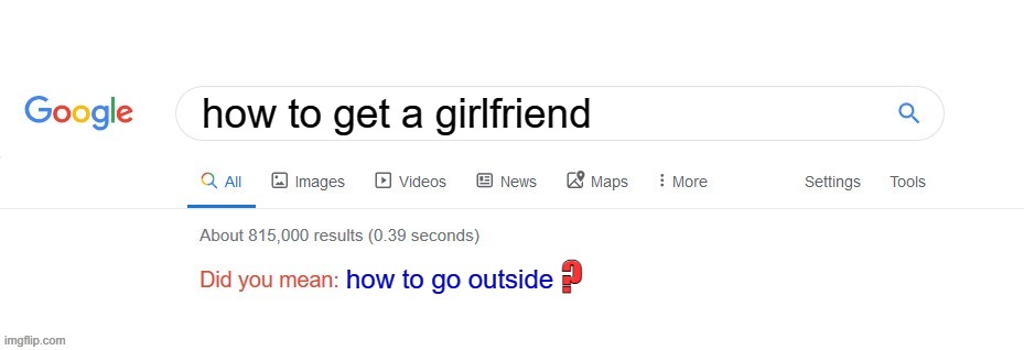 Did you mean? | how to get a girlfriend; ? how to go outside | image tagged in did you mean | made w/ Imgflip meme maker