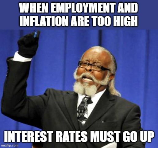 Too Damn High Meme | WHEN EMPLOYMENT AND INFLATION ARE TOO HIGH INTEREST RATES MUST GO UP | image tagged in memes,too damn high | made w/ Imgflip meme maker