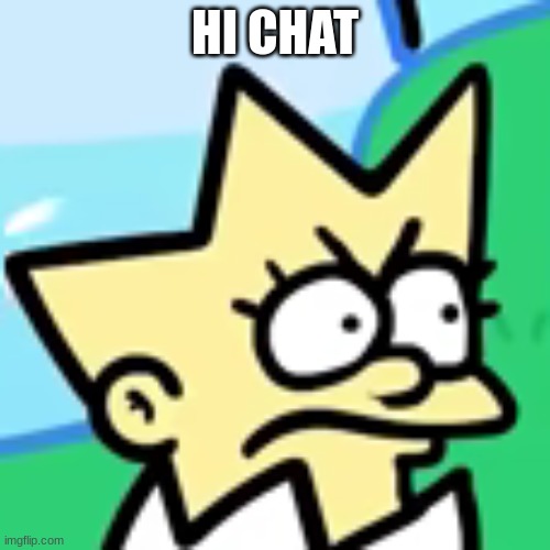 lisa togepi | HI CHAT | image tagged in lisa togepi | made w/ Imgflip meme maker