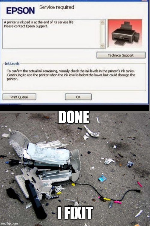 how do you get rid of printer error | DONE; I FIXIT | image tagged in epson,memes,printer,funny | made w/ Imgflip meme maker