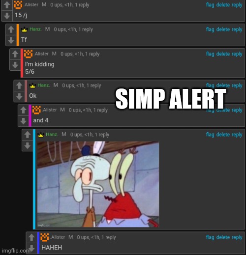 It was for my "what people want from you" post | SIMP ALERT | made w/ Imgflip meme maker