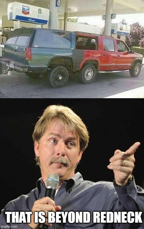 NOT SURE WHY YOU WOULD WANT THAT |  THAT IS BEYOND REDNECK | image tagged in jeff foxworthy,cars,trucks | made w/ Imgflip meme maker