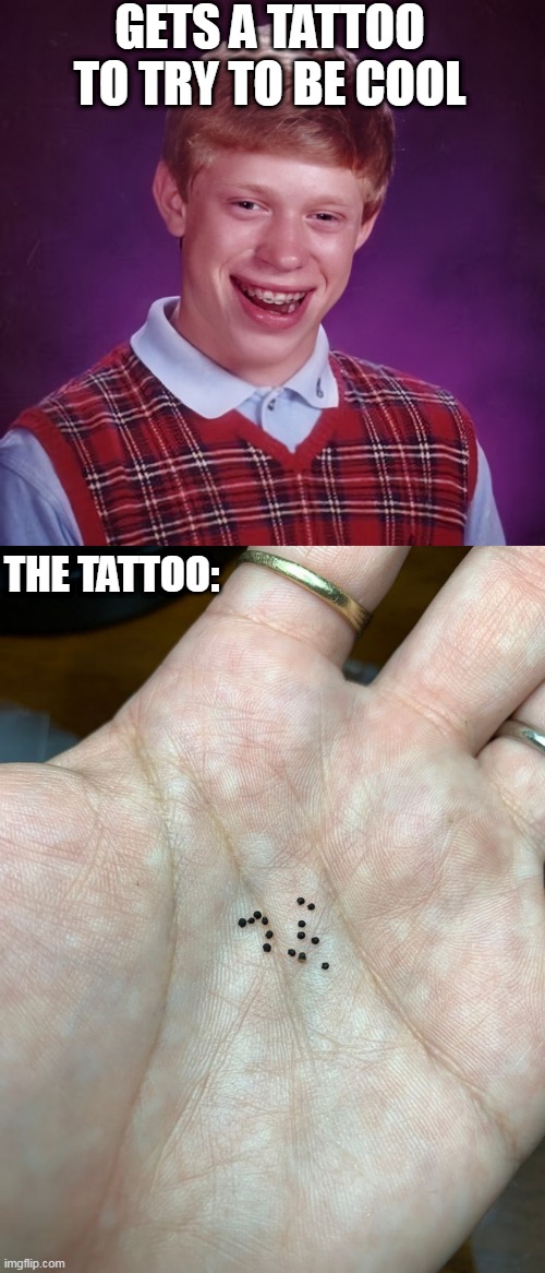 IF YOU SAY SO |  GETS A TATTOO TO TRY TO BE COOL; THE TATTOO: | image tagged in bad luck brian,bad tattoos,tattoos | made w/ Imgflip meme maker