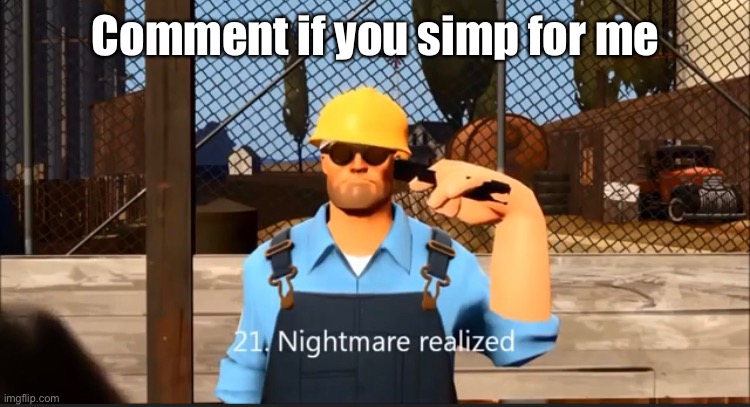 Nightmare realized | Comment if you simp for me | image tagged in nightmare realized | made w/ Imgflip meme maker