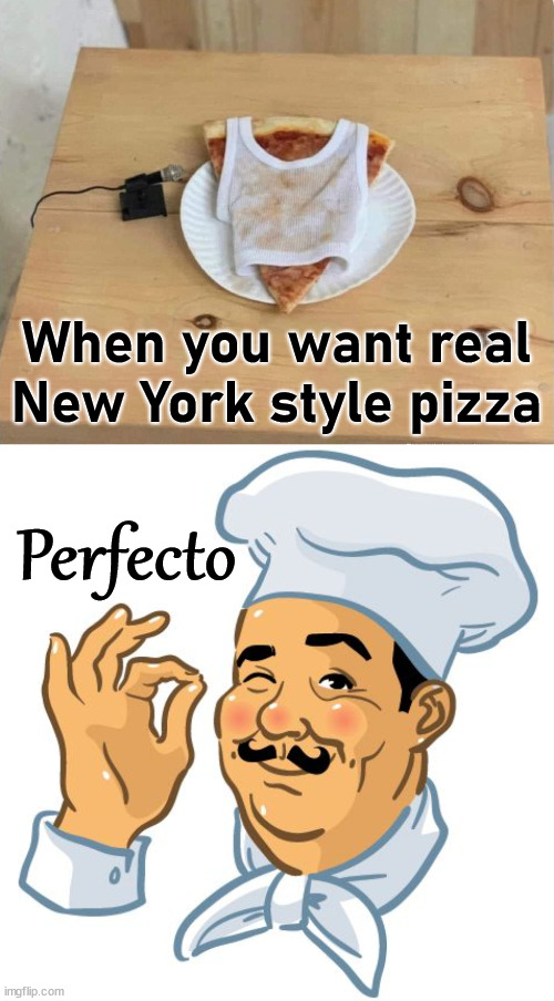 This is what I think NY pizza should be |  When you want real New York style pizza; Perfecto | image tagged in chef perfecto,pizza,new york,perfection | made w/ Imgflip meme maker