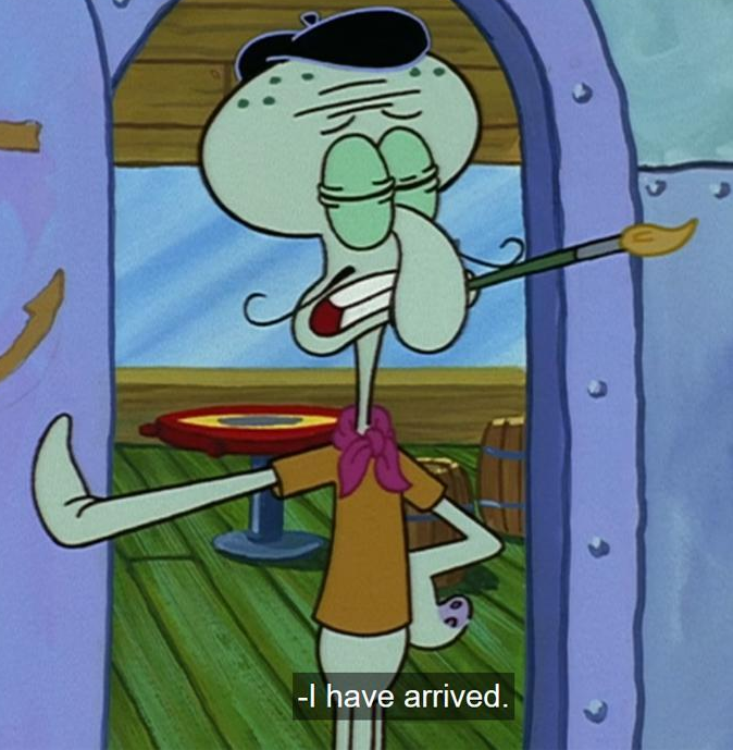 High Quality Squidward Tentacles "I have arrived." Blank Meme Template