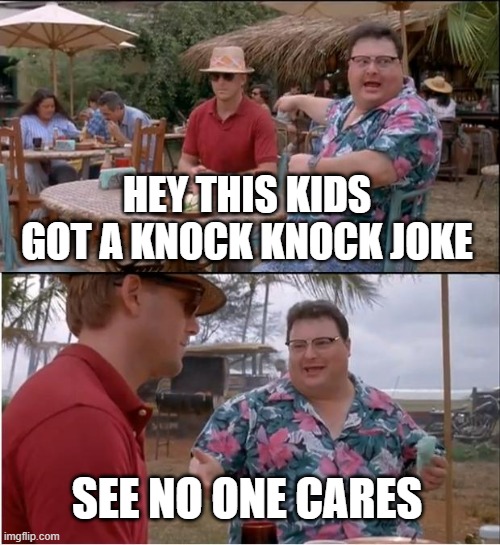 See Nobody Cares Meme | HEY THIS KIDS GOT A KNOCK KNOCK JOKE SEE NO ONE CARES | image tagged in memes,see nobody cares | made w/ Imgflip meme maker