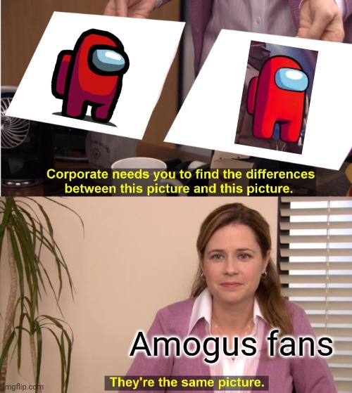 Amogus | Amogus fans | image tagged in memes,they're the same picture | made w/ Imgflip meme maker
