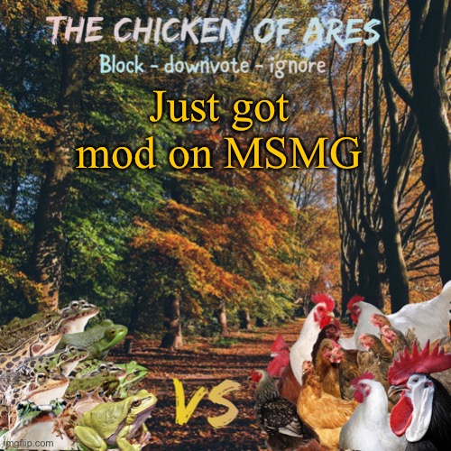 Chicken of Ares announces crap for everyone | Just got mod on MSMG | image tagged in chicken of ares announces crap for everyone | made w/ Imgflip meme maker