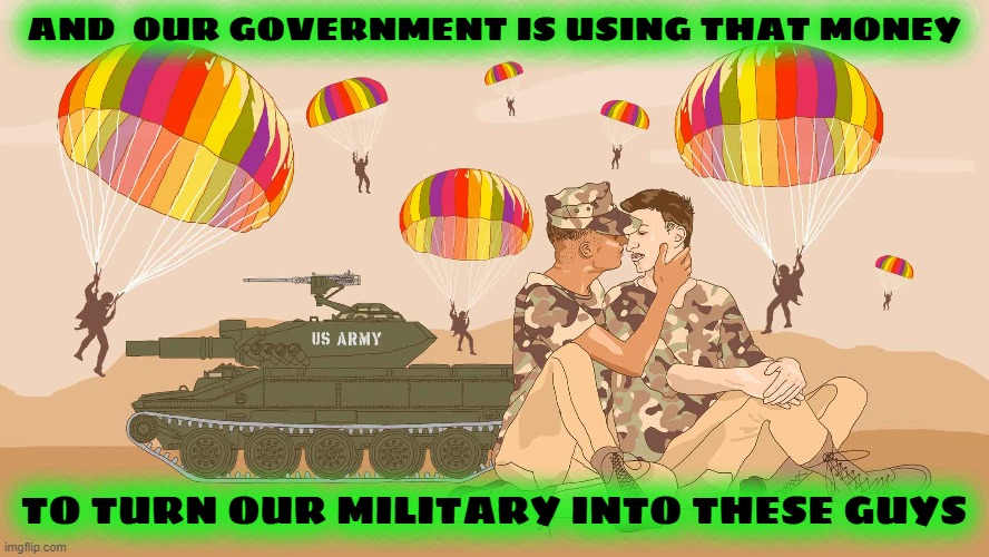 AND  OUR GOVERNMENT IS USING THAT MONEY TO TURN OUR MILITARY INTO THESE GUYS | made w/ Imgflip meme maker