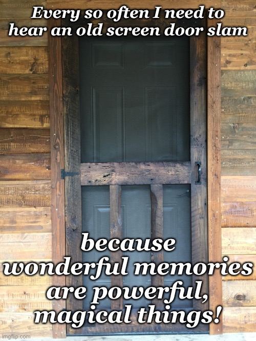 Wood screen door | Every so often I need to hear an old screen door slam; because wonderful memories are powerful, magical things! | image tagged in wood screen door | made w/ Imgflip meme maker