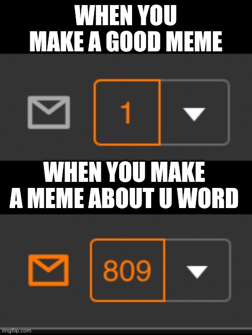 Upv- |  WHEN YOU MAKE A GOOD MEME; WHEN YOU MAKE A MEME ABOUT U WORD | image tagged in 1 notification vs 809 notifications with message,upvotes,notifications | made w/ Imgflip meme maker