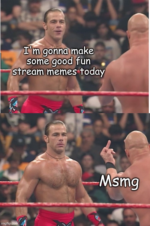 Why y'all msmg users hate "fnu" stream users so much? | I'm gonna make some good fun stream memes today; Msmg | image tagged in stone cold steve austin heartbreak kid | made w/ Imgflip meme maker
