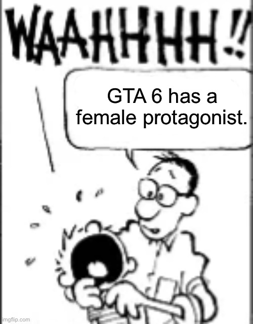 GTA 6 has a female protagonist. | made w/ Imgflip meme maker