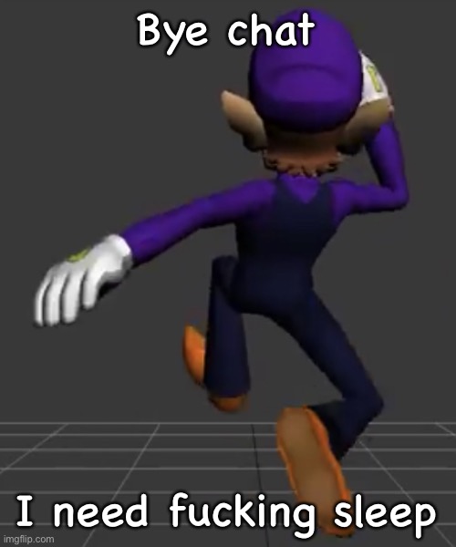 Waluigi Running | Bye chat; I need fucking sleep | image tagged in waluigi running | made w/ Imgflip meme maker