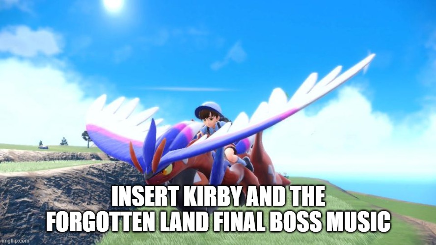 flappy | INSERT KIRBY AND THE FORGOTTEN LAND FINAL BOSS MUSIC | image tagged in pokemon scarlet and violet | made w/ Imgflip meme maker