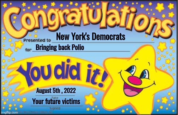 New York , you festering cesspool | New York's Democrats; Bringing back Polio; August 5th , 2022; Your future victims | image tagged in memes,happy star congratulations,disease,too damn high,we surrender | made w/ Imgflip meme maker