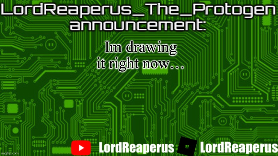 LordReaperus_The_Protogen announcement template | Im drawing it right now… | image tagged in lordreaperus_the_protogen announcement template | made w/ Imgflip meme maker