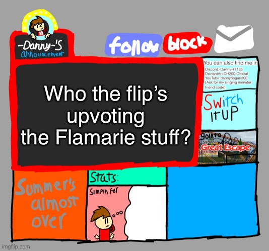 -Danny-‘s announcements | Who the flip’s upvoting the Flamarie stuff? | image tagged in -danny- s announcements,switch panties | made w/ Imgflip meme maker