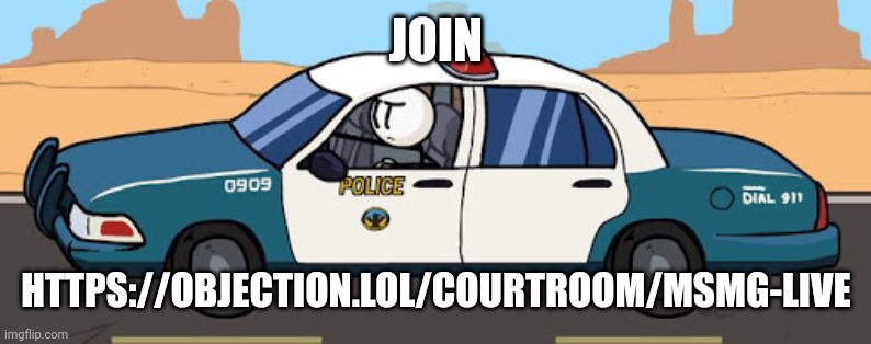 thsc police car | JOIN; HTTPS://OBJECTION.LOL/COURTROOM/MSMG-LIVE | image tagged in thsc police car | made w/ Imgflip meme maker