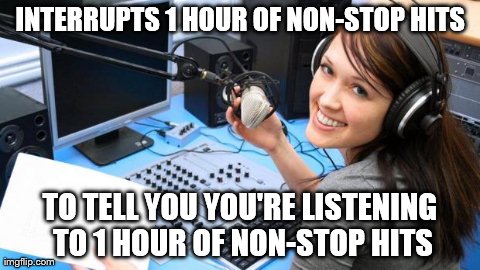 INTERRUPTS 1 HOUR OF NON-STOP HITS TO TELL YOU YOU'RE LISTENING TO 1 HOUR OF NON-STOP HITS | image tagged in radiostation,AdviceAnimals | made w/ Imgflip meme maker