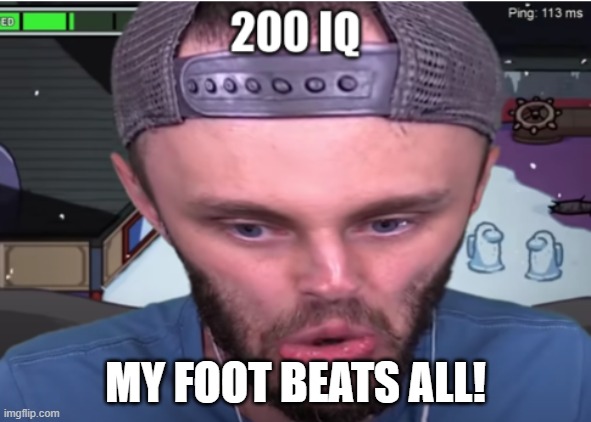 ssundee 200 iq | MY FOOT BEATS ALL! | image tagged in ssundee 200 iq | made w/ Imgflip meme maker