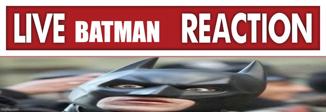 BATMAN | image tagged in live x reaction | made w/ Imgflip meme maker