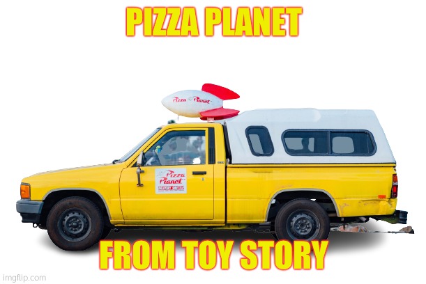 pizza planet truck | PIZZA PLANET FROM TOY STORY | image tagged in pizza planet truck | made w/ Imgflip meme maker