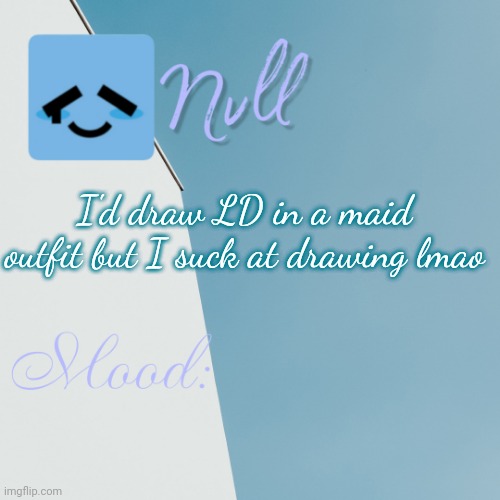 I'd draw LD in a maid outfit but I suck at drawing lmao | made w/ Imgflip meme maker