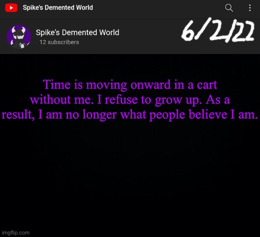 Spike Announcement Template | Time is moving onward in a cart without me. I refuse to grow up. As a result, I am no longer what people believe I am. | image tagged in spike announcement template | made w/ Imgflip meme maker