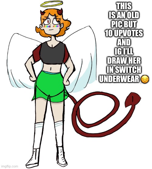 she got a new design and my art style improved since this so she’s gonna look different | THIS IS AN OLD PIC BUT 10 UPVOTES AND IG I’LL DRAW HER IN SWITCH UNDERWEAR 😔 | image tagged in brynne | made w/ Imgflip meme maker