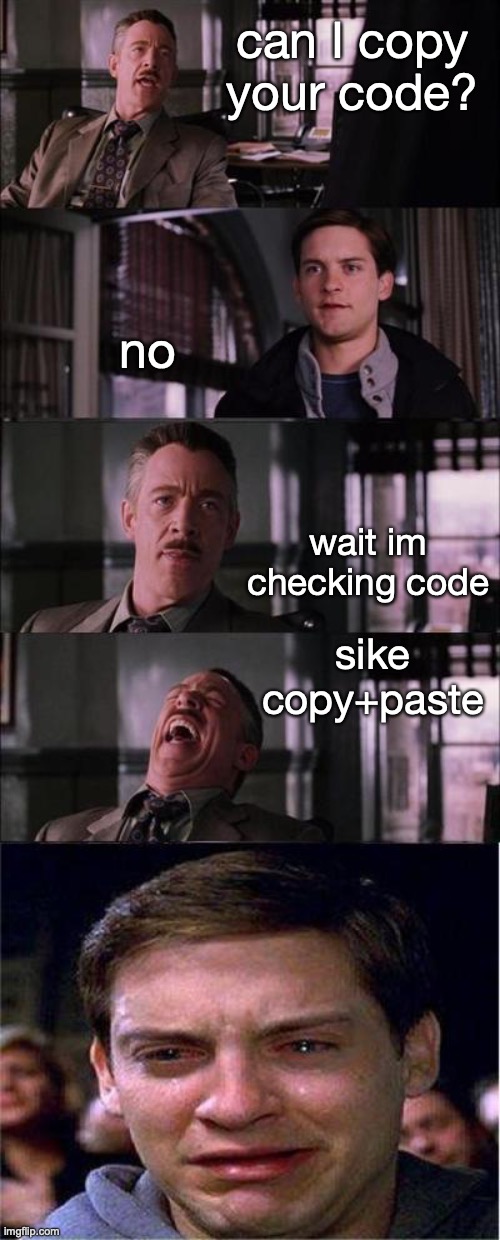 Programmers be like | can I copy your code? no; wait im checking code; sike 
copy+paste | image tagged in memes,peter parker cry | made w/ Imgflip meme maker