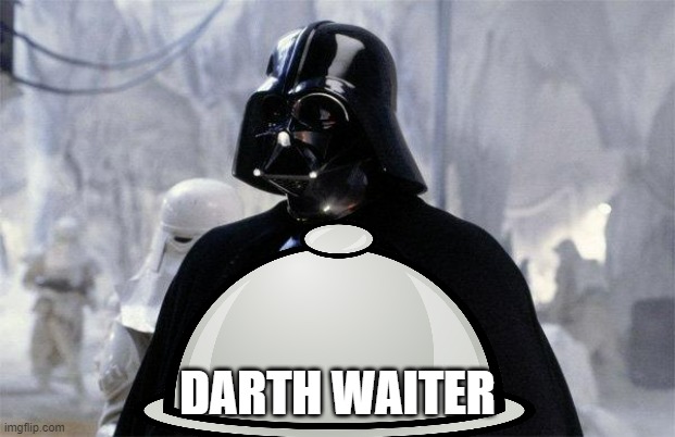 Darth Waiter | DARTH WAITER | image tagged in darth vader,waiter | made w/ Imgflip meme maker