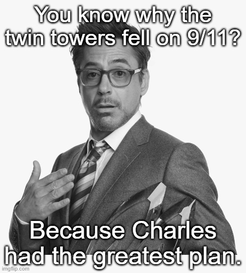 Stuff | You know why the twin towers fell on 9/11? Because Charles had the greatest plan. | image tagged in stuff | made w/ Imgflip meme maker