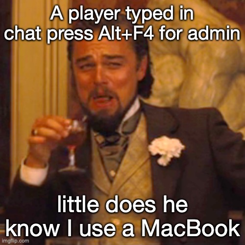 Laughing Leo | A player typed in chat press Alt+F4 for admin; little does he know I use a MacBook | image tagged in memes,laughing leo | made w/ Imgflip meme maker