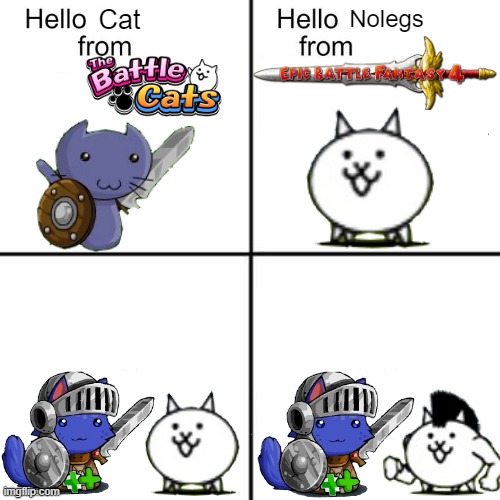 when you at the when you you when the | Cat; Nolegs | image tagged in hello person from,epic battle fantasy,the battle cats,cats | made w/ Imgflip meme maker