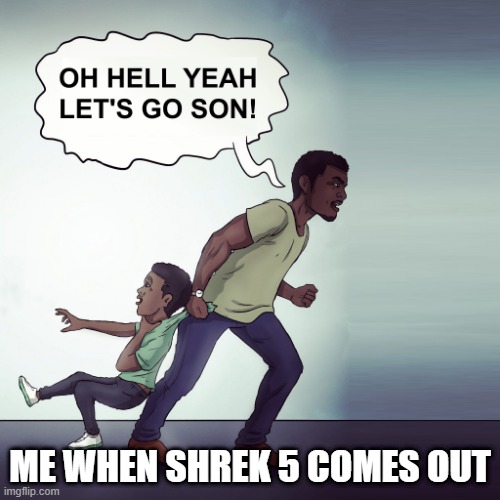 Oh Hell Yeah Lets Go Son! | ME WHEN SHREK 5 COMES OUT | image tagged in oh hell yeah lets go son,shrek,memes,funny | made w/ Imgflip meme maker