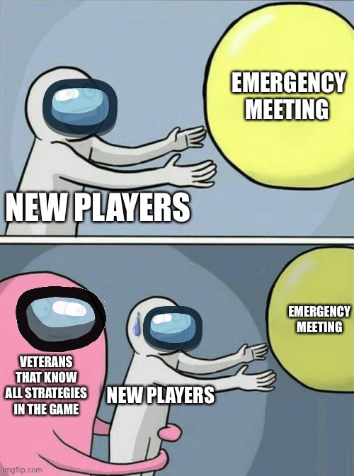 I’m pink |  EMERGENCY MEETING; NEW PLAYERS; EMERGENCY MEETING; VETERANS THAT KNOW ALL STRATEGIES IN THE GAME; NEW PLAYERS | image tagged in memes,running away balloon | made w/ Imgflip meme maker