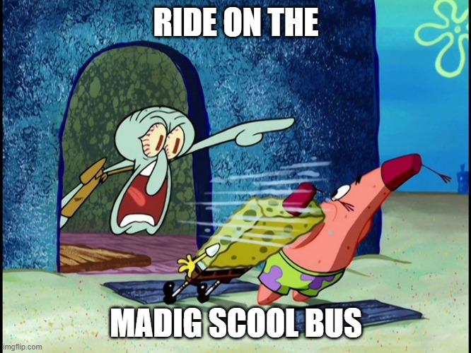 sh*tpost | RIDE ON THE; MADIG SCOOL BUS | image tagged in squidward screaming | made w/ Imgflip meme maker