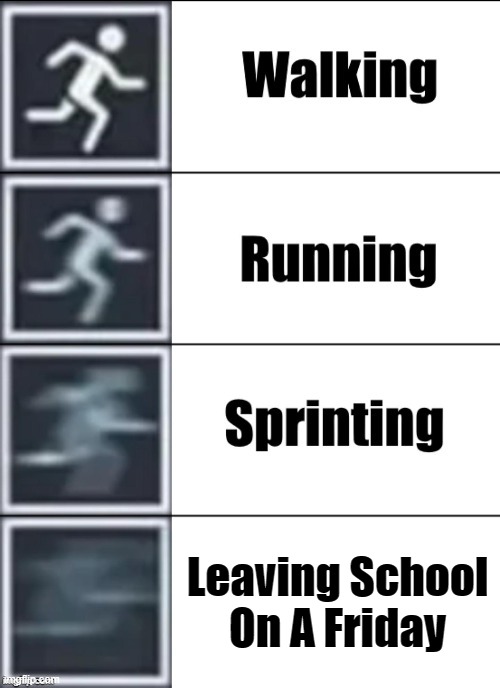 Nobody will see this meme anyway. | Leaving School On A Friday | image tagged in very fast | made w/ Imgflip meme maker