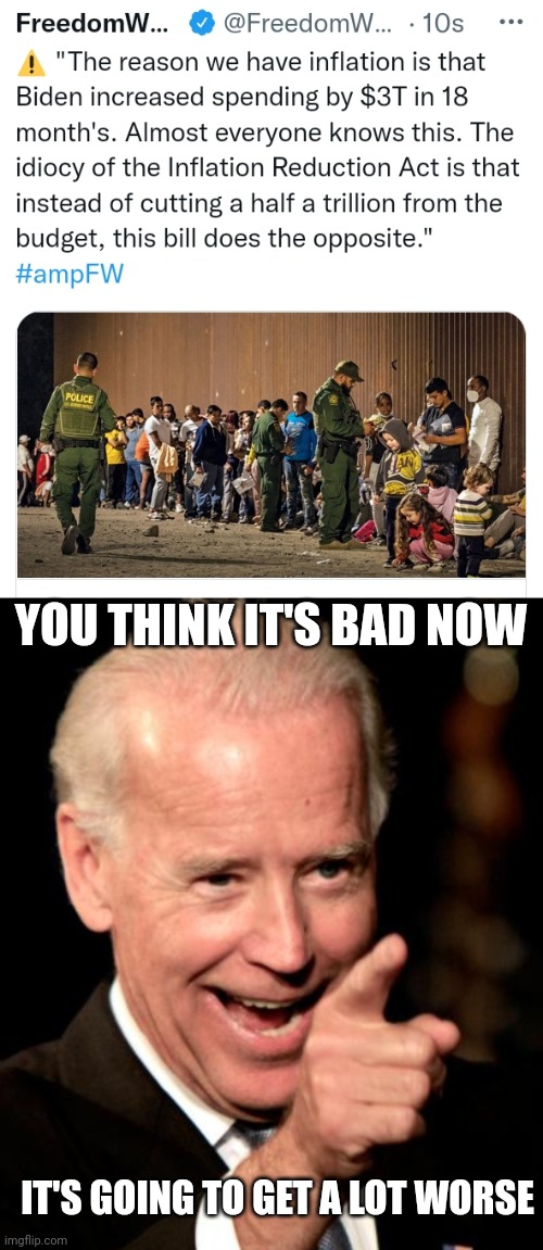 THAT'S DEMOCRAT LEADERSHIP | YOU THINK IT'S BAD NOW; IT'S GOING TO GET A LOT WORSE | image tagged in memes,smilin biden,democrats,politics,joe biden | made w/ Imgflip meme maker