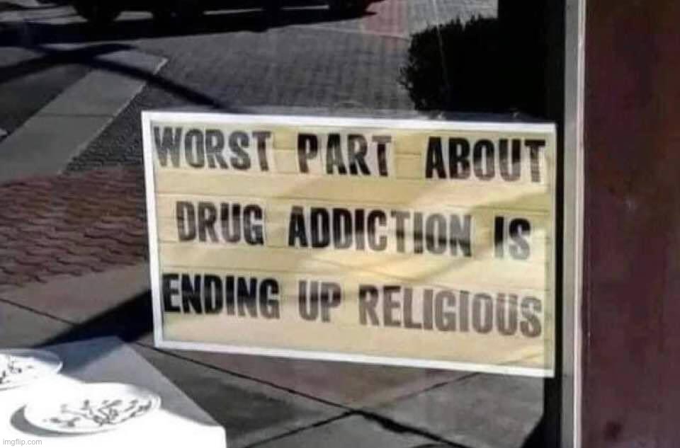 Worst part about drug addiction | image tagged in worst part about drug addiction | made w/ Imgflip meme maker